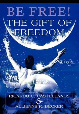 Be Free! The Gift of Freedom 9780595661794 (Hardback)