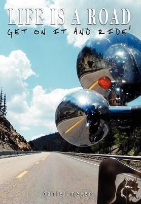 Life is a Road, Get on it and Ride! 9780595663095 (Hardback)