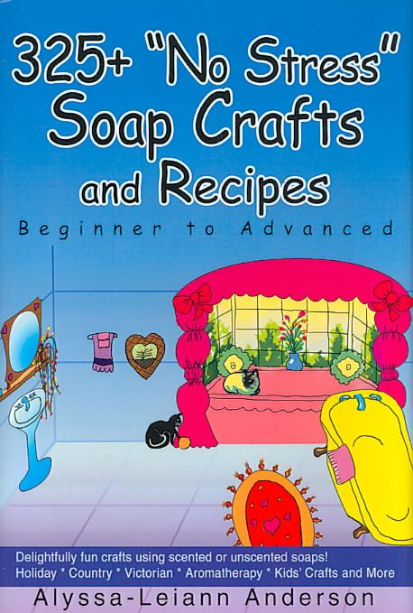 325+ No Stress Soap Crafts and Recipes By Alyssa Leiann Anderson