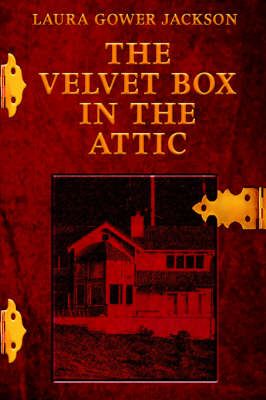 The Velvet Box in the Attic By Laura Gower Jackson 9780595664283