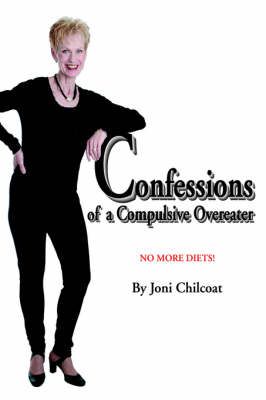 Confessions of a Compulsive Overeater By Joni Chilcoat 9780595666553