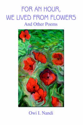 For an Hour, We Lived from Flowers By Owi I Nandi 9780595668441
