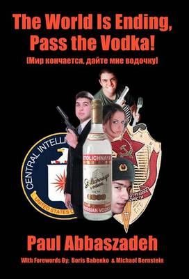 The World is Ending, Pass the Vodka! By Paul Abbaszadeh 9780595669134