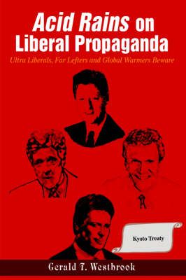 Acid Rains on Liberal Propaganda By Gerald T Westbrook 9780595669141