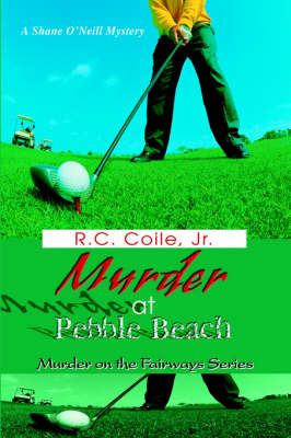 Murder at Pebble Beach By R C, Jr Coile 9780595670178 (Hardback)