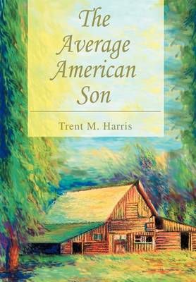 The Average American Son By Trent M Harris 9780595670949 (Hardback)