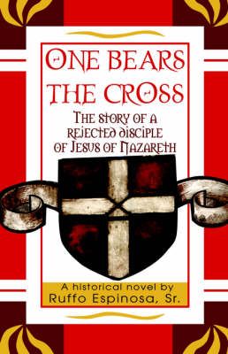 One Bears The Cross:The story of a rejected disciple of Jesus of Nazareth