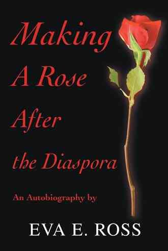 Making A Rose After the Diaspora By Eva E Ross 9780595675739