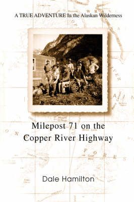 Milepost 71 on the Copper River Highway By Dale Hamilton 9780595676453