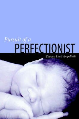 Pursuit of a Perfectionist By Thomas Louis Ampeliotis 9780595676521