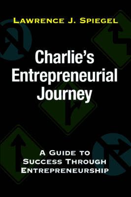 Charlie's Entrepreneurial Journey By Lawrence J Spiegel 9780595677290