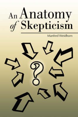 An Anatomy of Skepticism By Manfred Weidhorn 9780595678563 (Hardback)