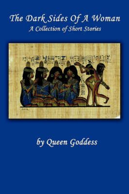 The Dark Sides of a Woman By Godess Queen Godess 9780595678662