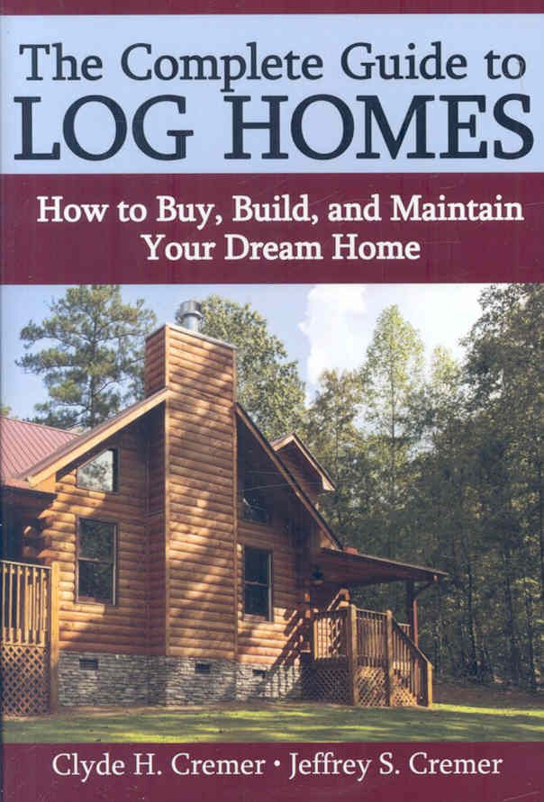The Complete Guide to Log Homes By Clyde H Cremer 9780595685028