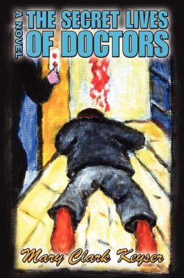 The Secret Lives of Doctors By Keyser, Mary Clark 9780595688463