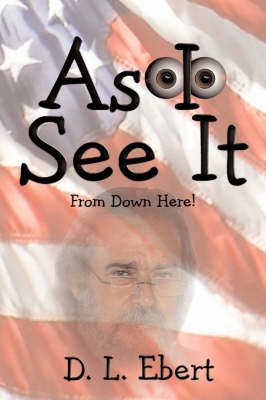 As I See It By D L Ebert 9780595709885 (Hardback)