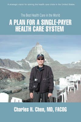 A Plan for a Single-Payer Health Care System By Charles H Chen