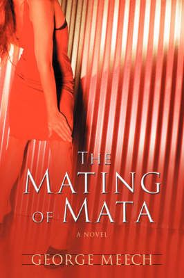 The Mating of Mata By George Meech 9780595715329 (Hardback)