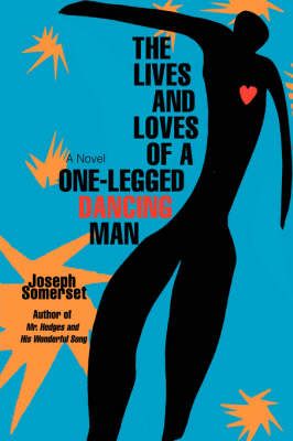The Lives and Loves of a One-Legged Dancing Man By Joseph Somerset