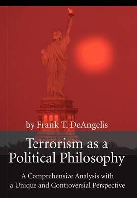 Terrorism as a Political Philosophy By Frank T Deangelis 9780595745814