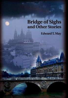 Bridge of Sighs and Other Stories By Edward T May 9780595747535