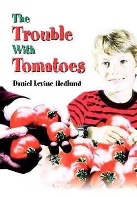 The Trouble With Tomatoes By Daniel Levine Hedlund 9780595747764