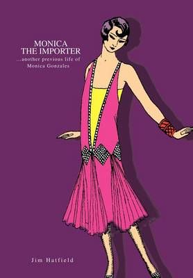 Monica the Importer By Jim Hatfield 9780595750641 (Hardback)