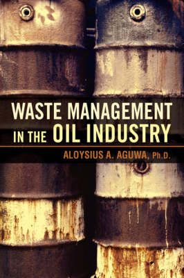 Waste Management in the Oil Industry By Aloysius A Aguwa 9780595858477