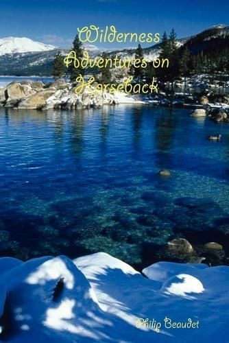 Wilderness Adventures on Horseback By Philip Beaudet 9780615147857