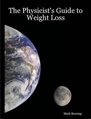 The Physicist's Guide to Weight Loss By Mark Buesing 9780615148588