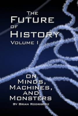 The Future of History Volume I By Brian Rodriguez 9780615171395