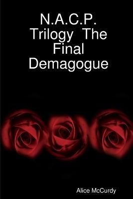 N.A.C.P. Trilogy The Final Demagogue By McCurdy, Alice 9780615177922