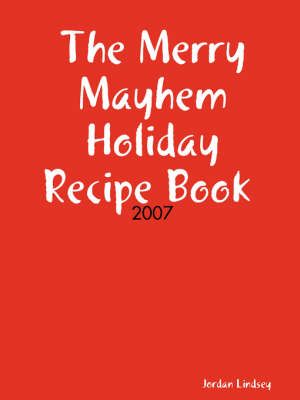The Merry Mayhem Holiday Recipe Book of 2007 By Jordan Lindsey