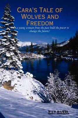 Cara's Tale of Wolves and Freedom By Kay Hazel 9780615178394