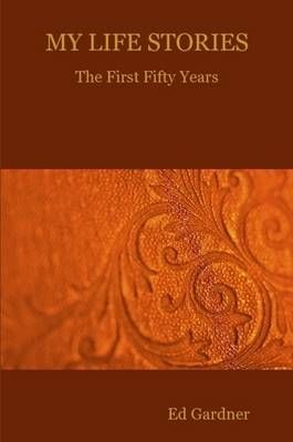 MY LIFE STORIES - The First Fifty Years By Ed Gardner 9780615180014