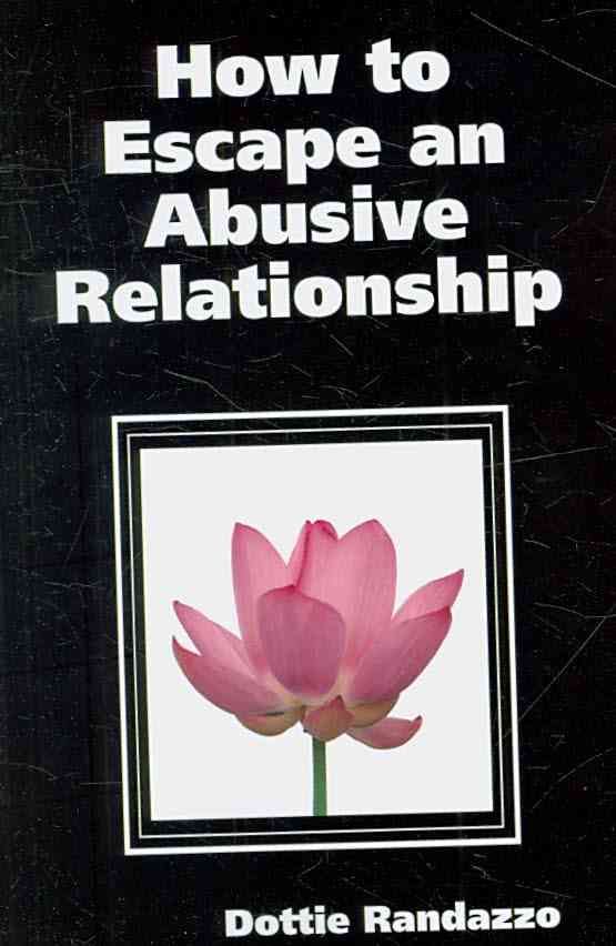 How to Escape an Abusive Relationship By Dottie Randazzo 9780615184241