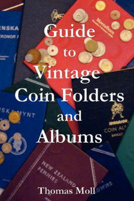 Guide to Vintage Coin Folders and Albums By Thomas Moll 9780615188874