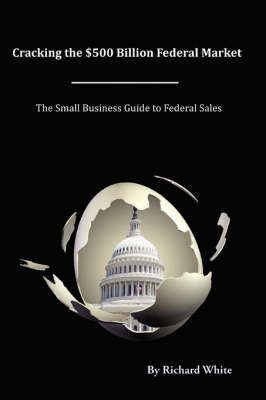 Cracking the $500 Billion Federal Market By Richard White (Paperback)