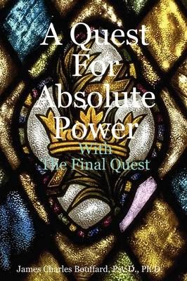 A Quest for Absolute Power By James Charles, Psy.D., Ph.D. Bouffard
