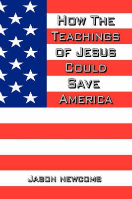 How the Teachings of Jesus Could Save America By Jason Newcomb