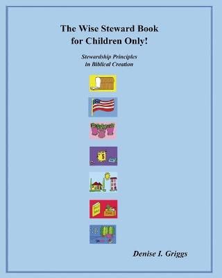 The Wise Steward Book, for Children Only! By Denise I Griggs
