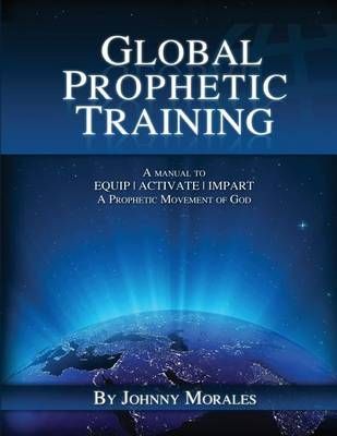 Global Prophetic Training By Johnny Morales 9780615294162 (Paperback)