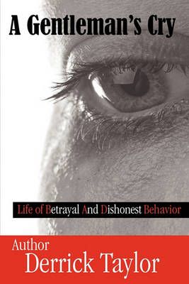 A Gentleman's Cry: Life of Betrayal and Dishonest Behavior (Paperback)