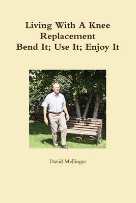 Living With A Knee Replacement By David Mellinger 9780615395777