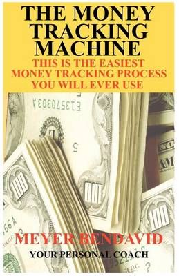 The Money Tracking Machine By Meyer Joel Bendavid 9780615439327