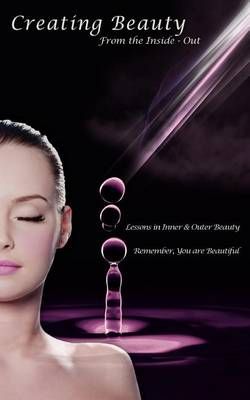 Creating Beauty from the Inside - Out 9780615525099 (Paperback)