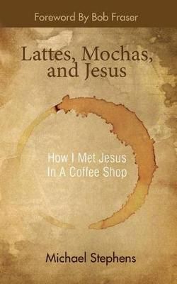 Lattes, Mochas, and Jesus By Michael Stephens 9780615534428