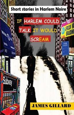 If Harlem Could Talk It Would Scream By MR James a Gillard (Paperback)