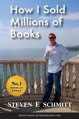 How I Sold Millions of Books By Steven E Schmitt 9780615761435