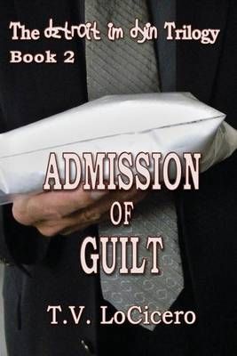 Admission of Guilt (The Detroit Im Dyin Trilogy, Book 2) 9780615823393